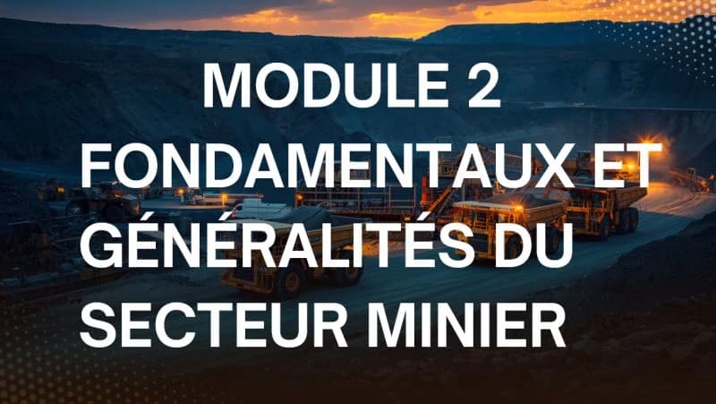 Module 2 — Fondamentaux et généralités du secteur minier